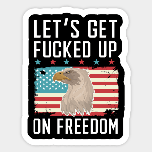 Let's Get Fucked Up On Freedom Sticker